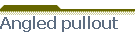 Angled pullout