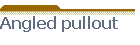 Angled pullout